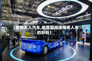 【疫情无人汽车,疫情期间使用无人车的好处】