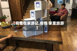 【疫情在家游记,疫情 家里旅游】