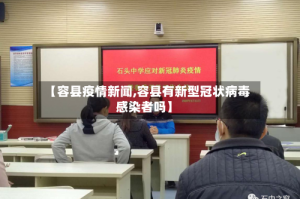 【容县疫情新闻,容县有新型冠状病毒感染者吗】