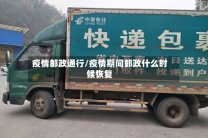 疫情邮政通行/疫情期间邮政什么时候恢复