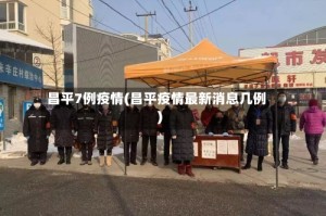 昌平7例疫情(昌平疫情最新消息几例)