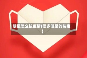 明星怎么抗疫情(很多明星的抗疫)