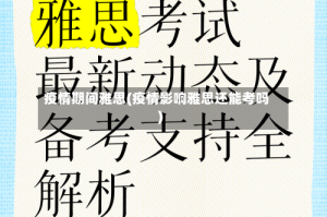 疫情期间雅思(疫情影响雅思还能考吗)