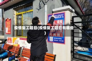 疫情复工题目(疫情复工题目有哪些)