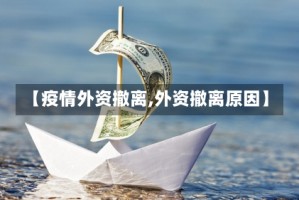 【疫情外资撤离,外资撤离原因】