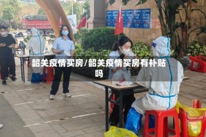 韶关疫情买房/韶关疫情买房有补贴吗