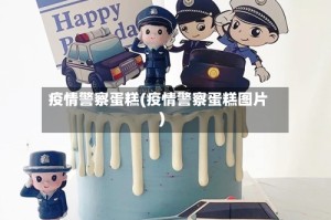 疫情警察蛋糕(疫情警察蛋糕图片)