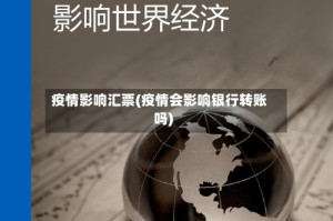 疫情影响汇票(疫情会影响银行转账吗)