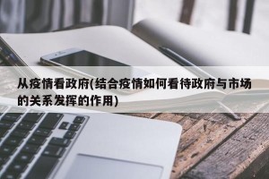 从疫情看政府(结合疫情如何看待政府与市场的关系发挥的作用)