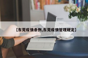【东莞疫情条例,东莞疫情管理规定】