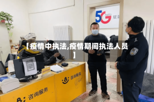 【疫情中执法,疫情期间执法人员】