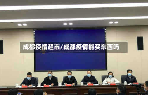 成都疫情超市/成都疫情能买东西吗-第2张图片