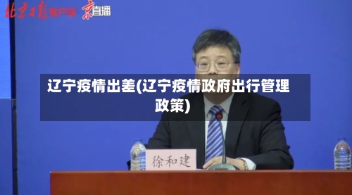 辽宁疫情出差(辽宁疫情政府出行管理政策)-第3张图片