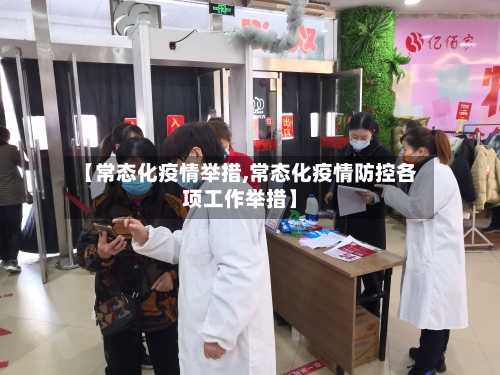 【常态化疫情举措,常态化疫情防控各项工作举措】-第1张图片