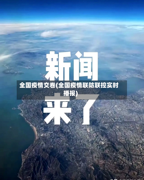 全国疫情交卷(全国疫情联防联控实时播报)-第1张图片