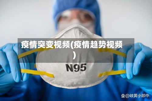 疫情突变视频(疫情趋势视频)-第1张图片