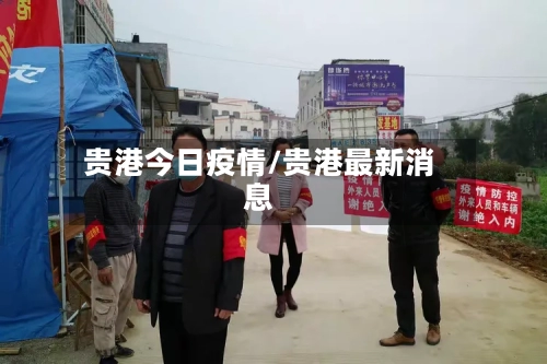 贵港今日疫情/贵港最新消息-第1张图片