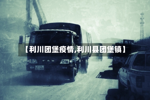【利川团堡疫情,利川县团堡镇】-第1张图片