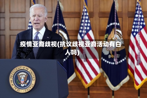 疫情亚裔歧视(抗议歧视亚裔活动有白人吗)-第2张图片