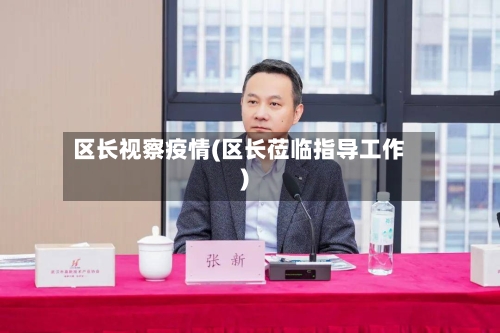 区长视察疫情(区长莅临指导工作)-第1张图片