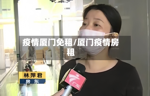 疫情厦门免租/厦门疫情房租-第1张图片