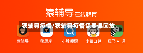 猿辅导疫情/猿辅导疫情免费课回放-第2张图片