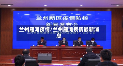 兰州雁滩疫情/兰州雁滩疫情最新消息-第1张图片