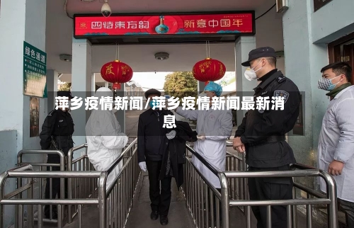 萍乡疫情新闻/萍乡疫情新闻最新消息-第2张图片