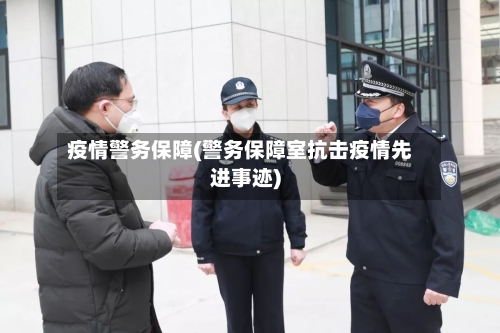 疫情警务保障(警务保障室抗击疫情先进事迹)-第1张图片