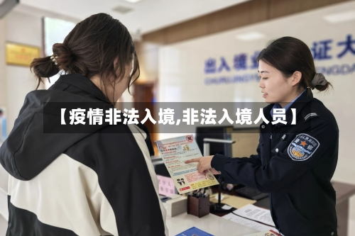 【疫情非法入境,非法入境人员】-第3张图片