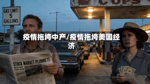 疫情拖垮中产/疫情拖垮美国经济-第1张图片