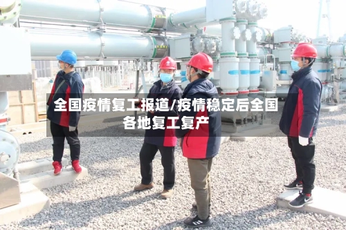 全国疫情复工报道/疫情稳定后全国各地复工复产-第1张图片