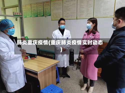 肺炎重庆疫情(重庆肺炎疫情实时动态)-第3张图片