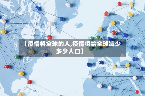 【疫情将全球的人,疫情将给全球减少多少人口】-第1张图片