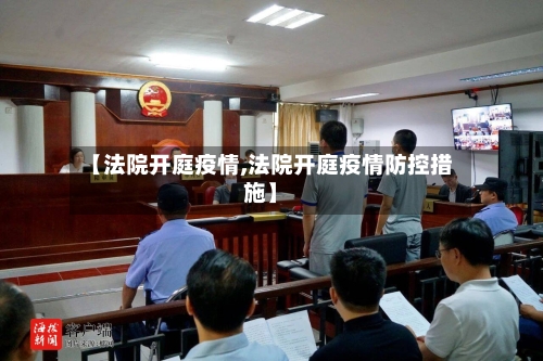 【法院开庭疫情,法院开庭疫情防控措施】-第3张图片