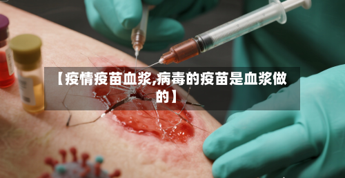 【疫情疫苗血浆,病毒的疫苗是血浆做的】-第1张图片