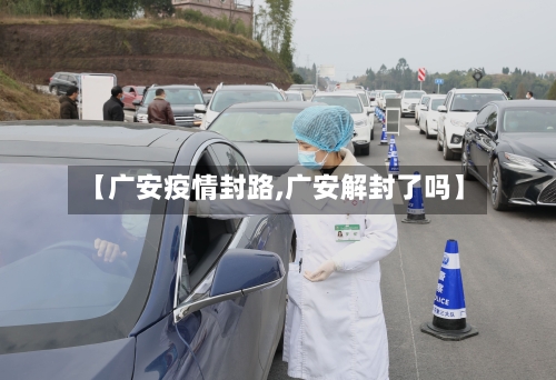 【广安疫情封路,广安解封了吗】-第1张图片