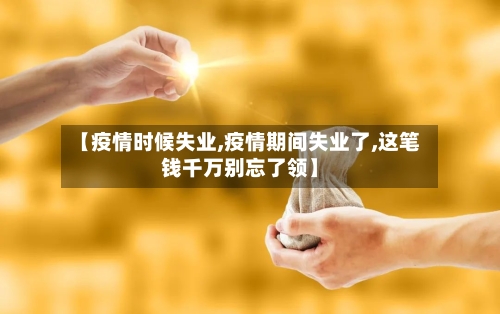 【疫情时候失业,疫情期间失业了,这笔钱千万别忘了领】-第1张图片