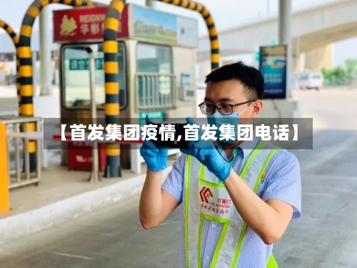 【首发集团疫情,首发集团电话】-第1张图片