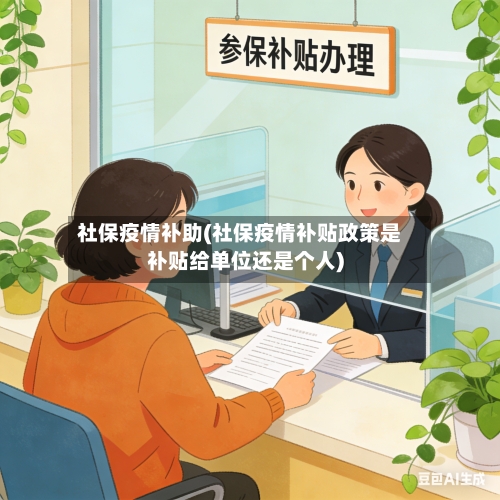 社保疫情补助(社保疫情补贴政策是补贴给单位还是个人)-第2张图片