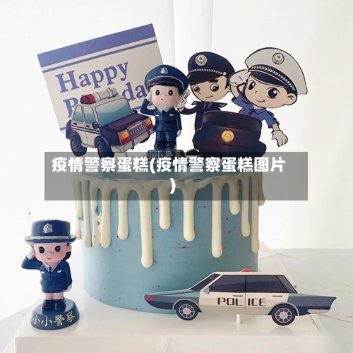 疫情警察蛋糕(疫情警察蛋糕图片)-第1张图片