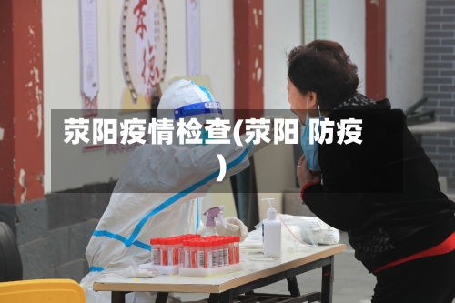 荥阳疫情检查(荥阳 防疫)-第2张图片