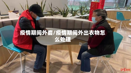 疫情期间外套/疫情期间外出衣物怎么处理-第1张图片