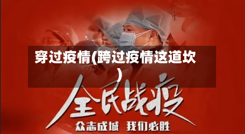 穿过疫情(跨过疫情这道坎)-第1张图片