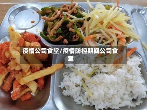 疫情公司食堂/疫情防控期间公司食堂-第1张图片
