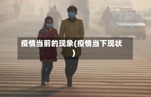 疫情当前的现象(疫情当下现状)-第1张图片