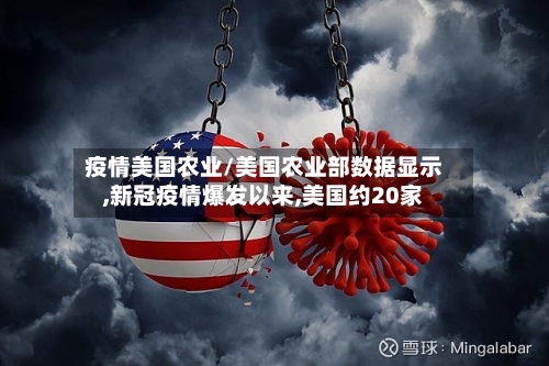 疫情美国农业/美国农业部数据显示,新冠疫情爆发以来,美国约20家-第2张图片