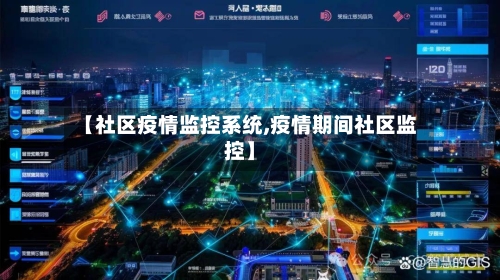 【社区疫情监控系统,疫情期间社区监控】-第1张图片