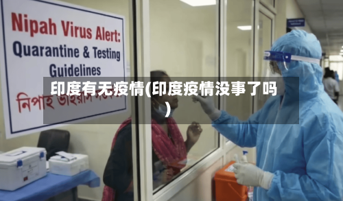 印度有无疫情(印度疫情没事了吗)-第3张图片