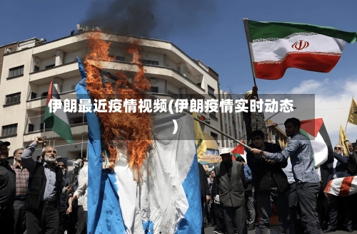 伊朗最近疫情视频(伊朗疫情实时动态)-第1张图片